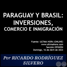 PARAGUAY Y BRASIL: INVERSIONES, COMERCIO E INMIGRACIÓN - Por RICARDO RODRÍGUEZ SILVERO - Domingo, 16 de Abril de 2023